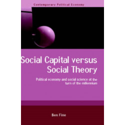 Social Capital Versus Social Theory: Political economy and social science at the turn of the millennium