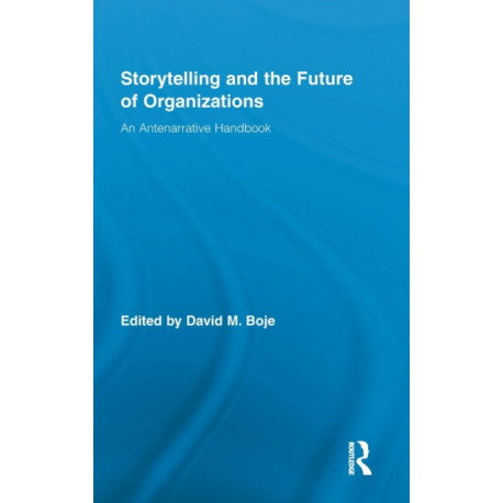 Storytelling and the Future of Organizations: An Antenarrative Handbook