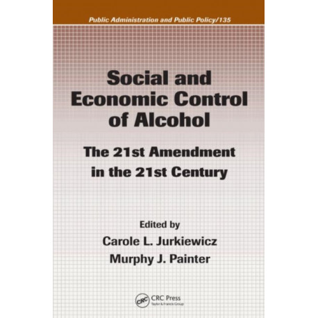 Social and Economic Control of Alcohol: The 21st Amendment in the 21st Century