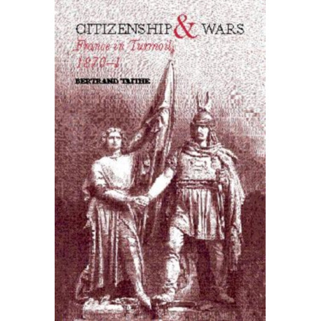 Citizenship and Wars: France in Turmoil 1870-1871