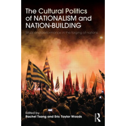 The Cultural Politics of Nationalism and Nation-Building: Ritual and performance in the forging of nations
