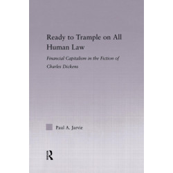 Ready to Trample on All Human Law: Finance Capitalism in the Fiction of Charles Dickens