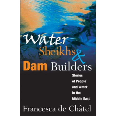Water Sheikhs and Dam Builders: Stories of People and Water in the Middle East
