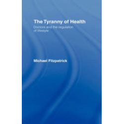 The Tyranny of Health: Doctors and the Regulation of Lifestyle