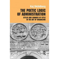 The Poetic Logic of Administration: Styles and Changes of Style in the Art of Organizing