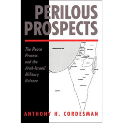 Perilous Prospects: The Peace Process And The Arab-Israeli Military Balance