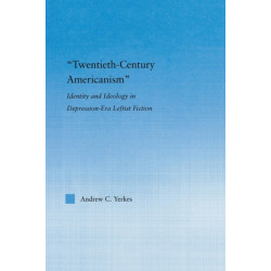 Twentieth-Century Americanism: Identity and Ideology in Depression-Era Leftist Literature