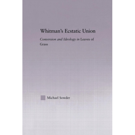 Whitman's Ecstatic Union: Conversion and Ideology in Leaves of Grass