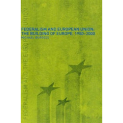 Federalism and the European Union: The Building of Europe, 1950-2000