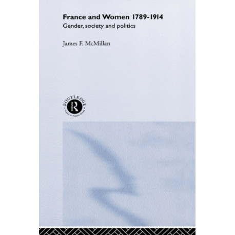 France and Women, 1789-1914: Gender, Society and Politics