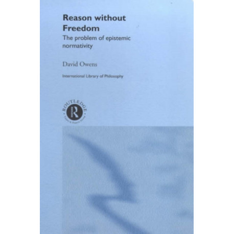 Reason Without Freedom: The Problem of Epistemic Normativity