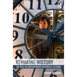 Remaking History: The Past in Contemporary Historical Fictions