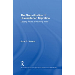 The Securitization of Humanitarian Migration: Digging moats and sinking boats