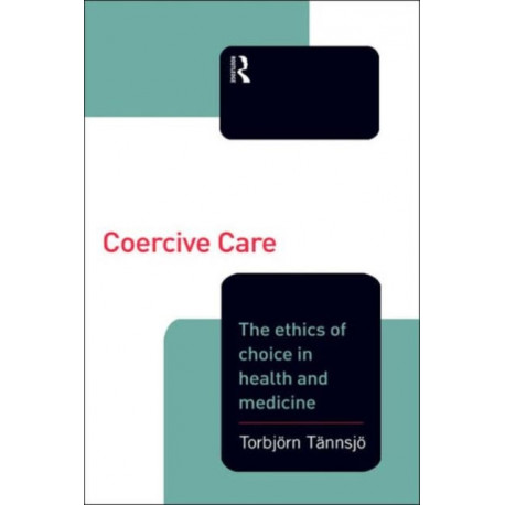 Coercive Care: Ethics of Choice in Health & Medicine