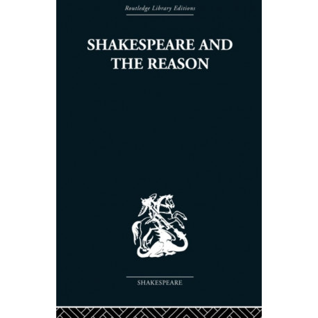 Shakespeare and the Reason: A Study of the Tragedies and the Problem Plays