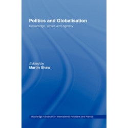 Politics and Globalisation: Knowledge, Ethics and Agency