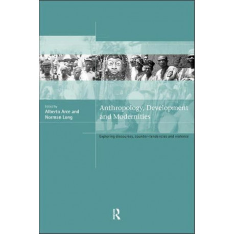 Anthropology, Development and Modernities: Exploring Discourse, Counter-Tendencies and Violence