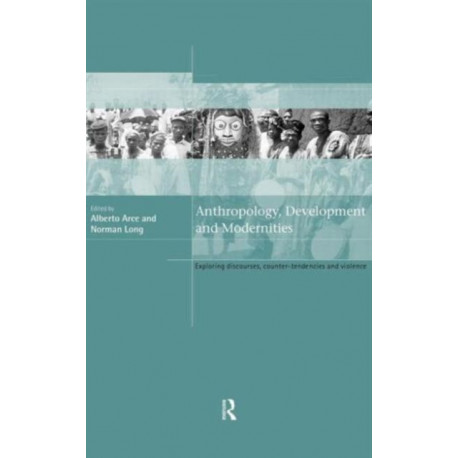 Anthropology, Development and Modernities: Exploring Discourse, Counter-Tendencies and Violence
