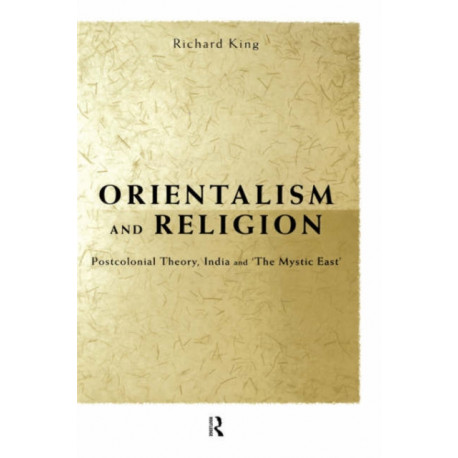 Orientalism and Religion: Post-Colonial Theory, India and "The Mystic East"