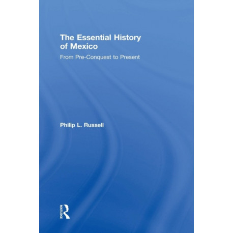 The Essential History of Mexico: From Pre-Conquest to Present
