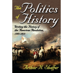 The Politics of History: Writing the History of the American Revolution, 1783-1815