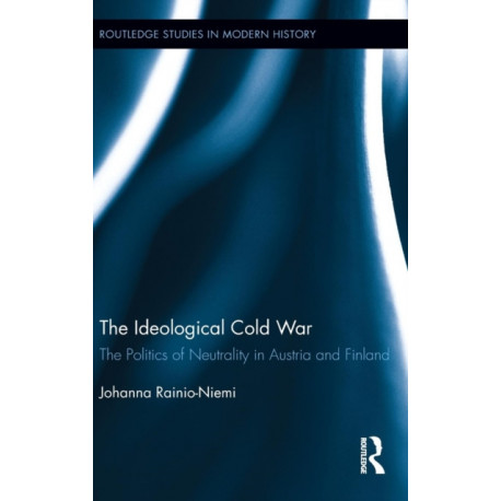 The Ideological Cold War: The Politics of Neutrality in Austria and Finland