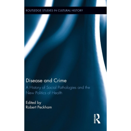 Disease and Crime: A History of Social Pathologies and the New Politics of Health
