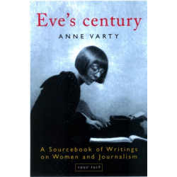 Eve's Century: A Sourcebook of Writings on Women and Journalism 1895-1950