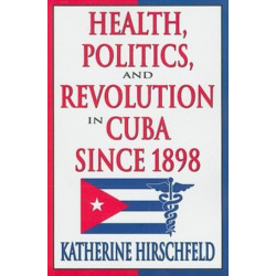 Health, Politics, and Revolution in Cuba Since 1898