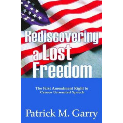 Rediscovering a Lost Freedom: The First Amendment Right to Censor Unwanted Speech