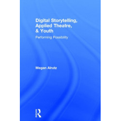 Digital Storytelling, Applied Theatre, & Youth: Performing Possibility