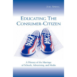 Educating the Consumer-citizen: A History of the Marriage of Schools, Advertising, and Media