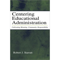 Centering Educational Administration: Cultivating Meaning, Community, Responsibility