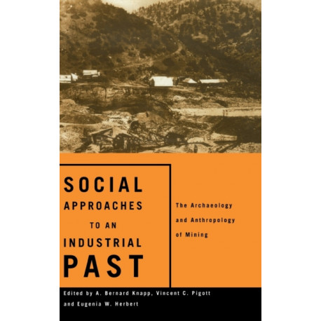 Social Approaches to an Industrial Past: The Archaeology and Anthropology of Mining