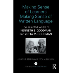 Making Sense of Learners Making Sense of Written Language: The Selected Works of Kenneth S. Goodman and Yetta M. Goodman