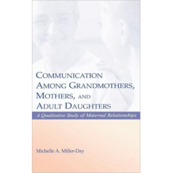 Communication Among Grandmothers, Mothers, and Adult Daughters: A Qualitative Study of Maternal Relationships