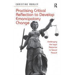 Practising Critical Reflection to Develop Emancipatory Change: Challenging the Legal Response to Sexual Assault