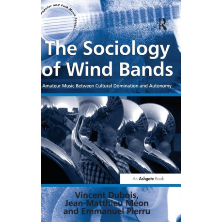 The Sociology of Wind Bands: Amateur Music Between Cultural Domination and Autonomy