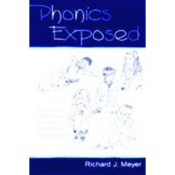 Phonics Exposed: Understanding and Resisting Systematic Direct Intense Phonics Instruction