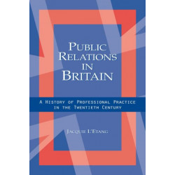 Public Relations in Britain: A History of Professional Practice in the Twentieth Century