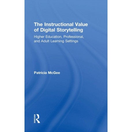 The Instructional Value of Digital Storytelling: Higher Education, Professional, and Adult Learning Settings