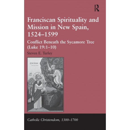 Franciscan Spirituality and Mission in New Spain, 1524-1599: Conflict Beneath the Sycamore Tree (Luke 19:1-10)