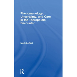 Phenomenology, Uncertainty, and Care in the Therapeutic Encounter