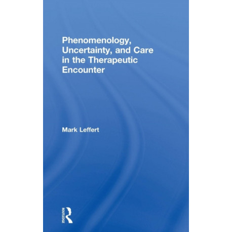 Phenomenology, Uncertainty, and Care in the Therapeutic Encounter