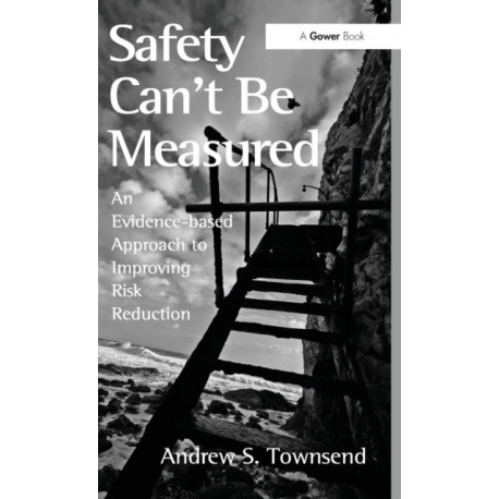Safety Can't Be Measured: An Evidence-based Approach to Improving Risk Reduction