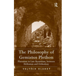 The Philosophy of Gemistos Plethon: Platonism in Late Byzantium, between Hellenism and Orthodoxy