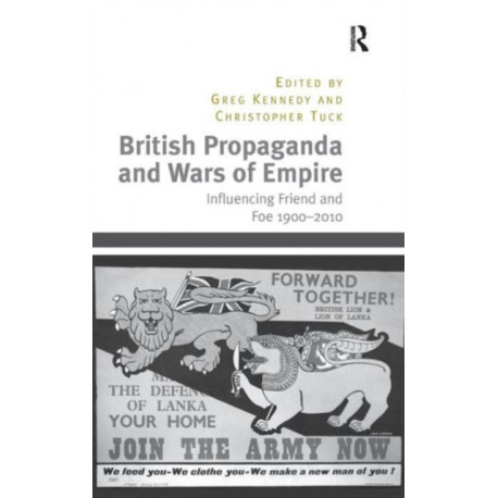British Propaganda and Wars of Empire: Influencing Friend and Foe 1900–2010