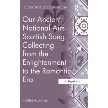 Our Ancient National Airs: Scottish Song Collecting from the Enlightenment to the Romantic Era