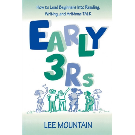 Early 3 Rs: How To Lead Beginners Into Reading, Writing, and Arithme-talk
