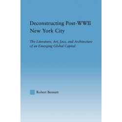 Deconstructing Post-WWII New York City: The Literature, Art, Jazz, and Architecture of an Emerging Global Capital